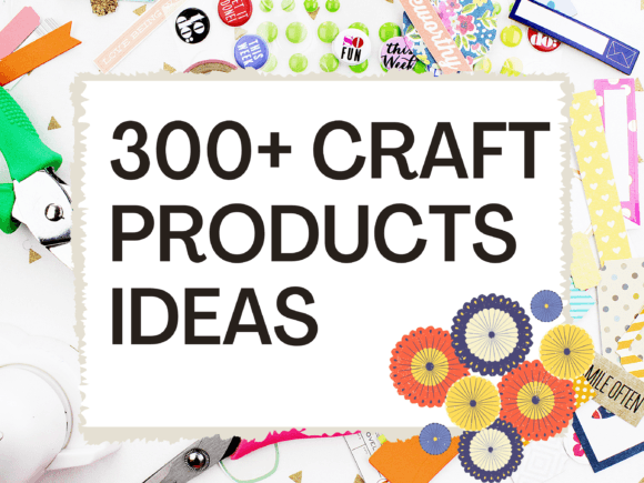 300 Craft Products Ideas: A Comprehensive Guide for Creative Enthusiasts